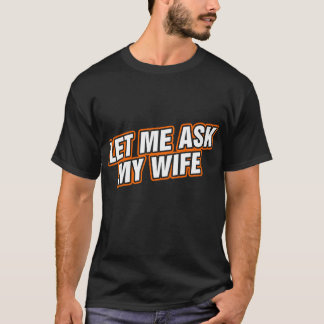 Let Me Ask My Wife T-Shirt