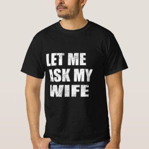 Let Me Ask My Wife T-Shirt