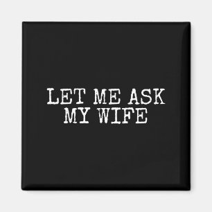 Let Me Ask My Wife Vintage Funny Husband Humor For Magnet