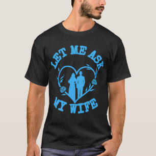 Let Me Ask My Wife,Wife Clothes,Wonderful Husband T-Shirt