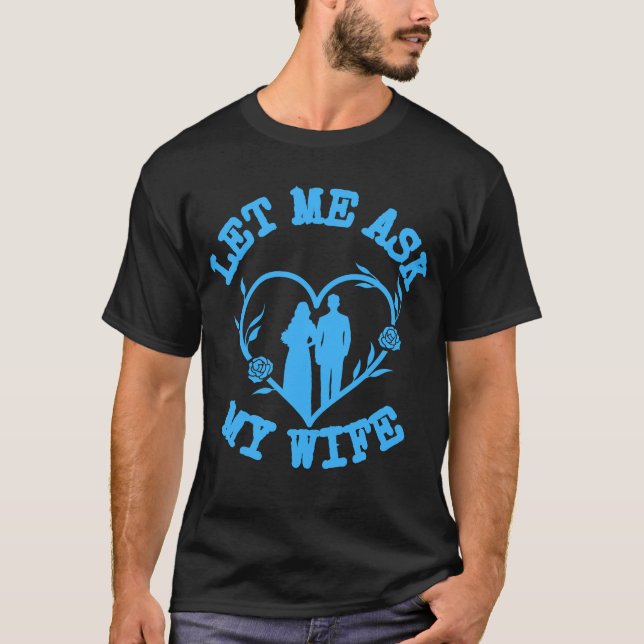 Let Me Ask My Wife,Wife Clothes,Wonderful Husband T-Shirt (Front)