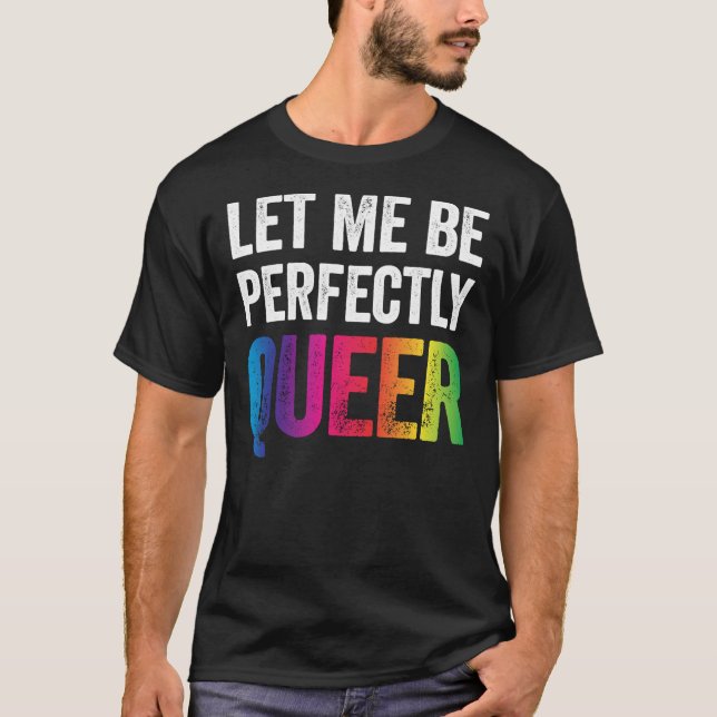 Let Me Be Perfectly Queer Funny Gay Pun LGBT Lesbi T-Shirt (Front)