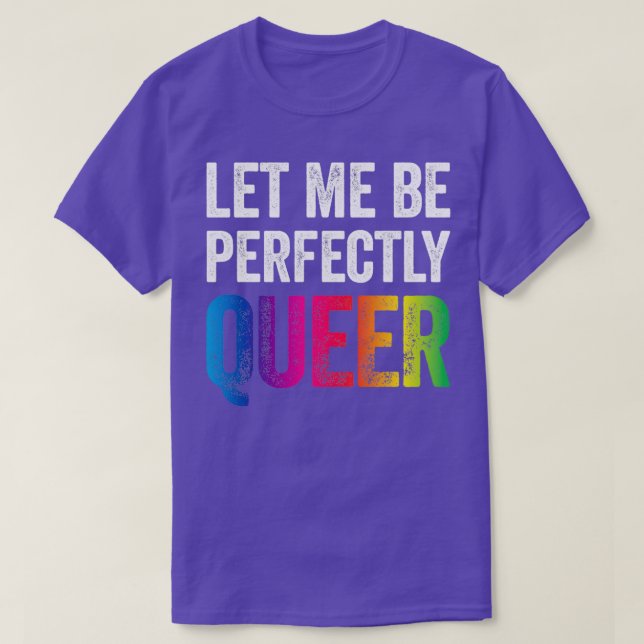 Let Me Be Perfectly Queer Funny Gay Pun LGBT Lesbi T-Shirt (Design Front)