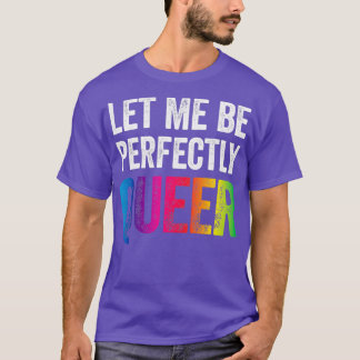 Let Me Be Perfectly Queer Funny Gay Pun LGBT Lesbi T-Shirt