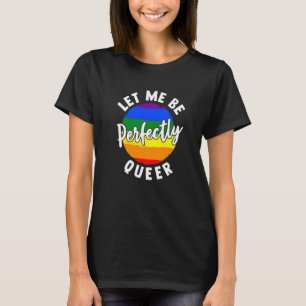 Let Me Be Perfectly Queer Lesbian Transgender Gay T-Shirt