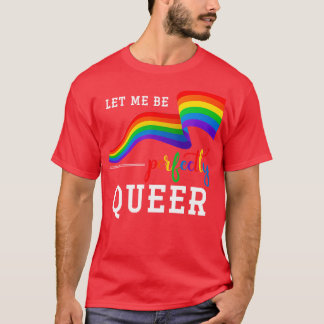 Let Me Be Perfectly Queer T-Shirt