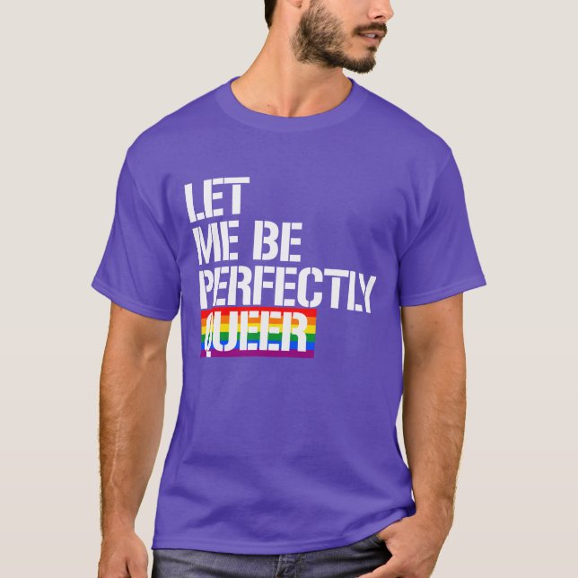 Let me be perfectly queer T-Shirt (Front)