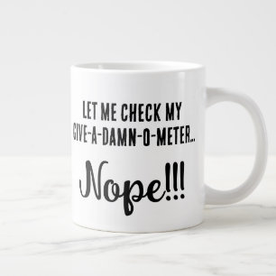 “Let Me Check My Give-a-Damn-O-Meter... Nope” Fun Large Coffee Mug