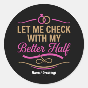 Let Me Check With My Better Half Funny Couple Classic Round Sticker