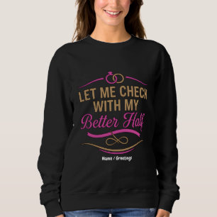 Let Me Check With My Better Half Funny Couple Sweatshirt