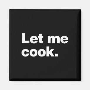 Let Me Cook Meme Quote For Creatives, Coders, And Magnet