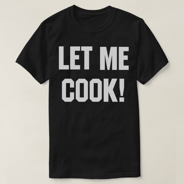 Let Me Cook T-Shirt (Design Front)