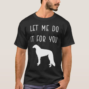 LET ME DO IT FOR YOU  LONG NOSED BORZOI DOG MEME T-Shirt