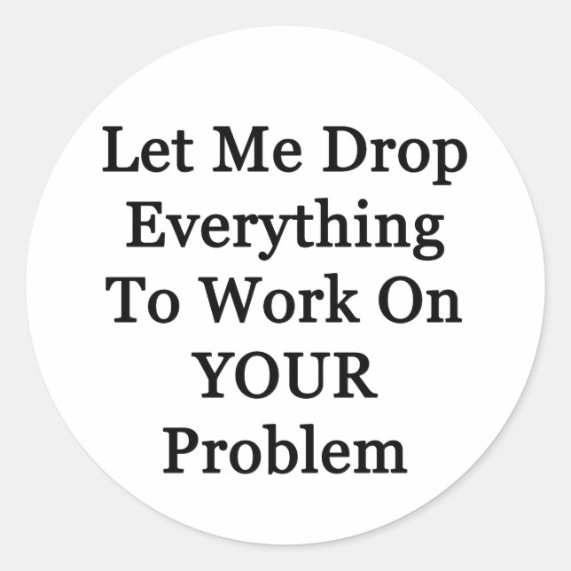 Let Me Drop Everying Classic Round Sticker (Front)