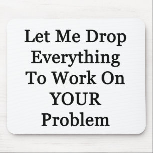 Let Me Drop Everying Mouse Mat