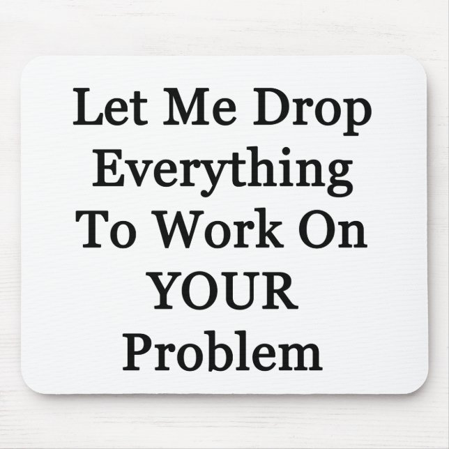 Let Me Drop Everying Mouse Mat (Front)