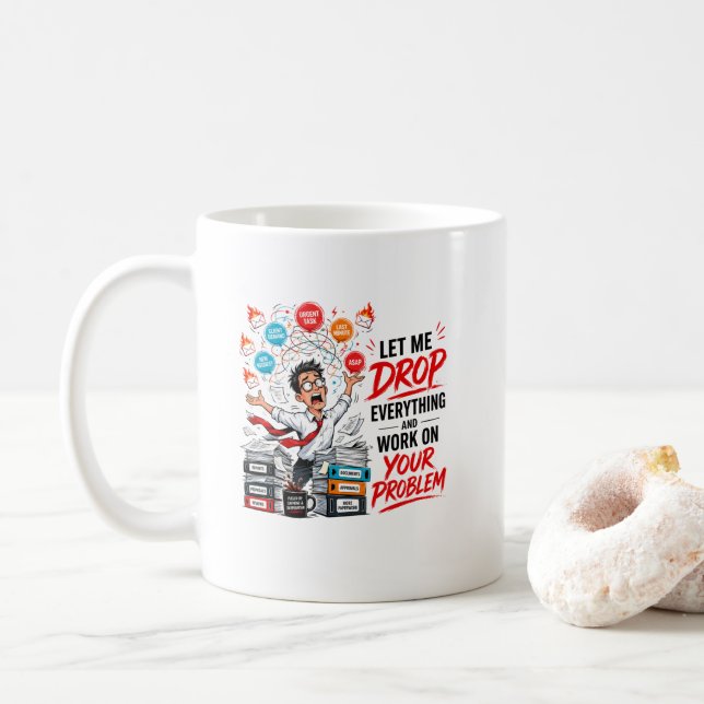 Let Me Drop Everything and Work on Your Problem  Coffee Mug (With Donut)