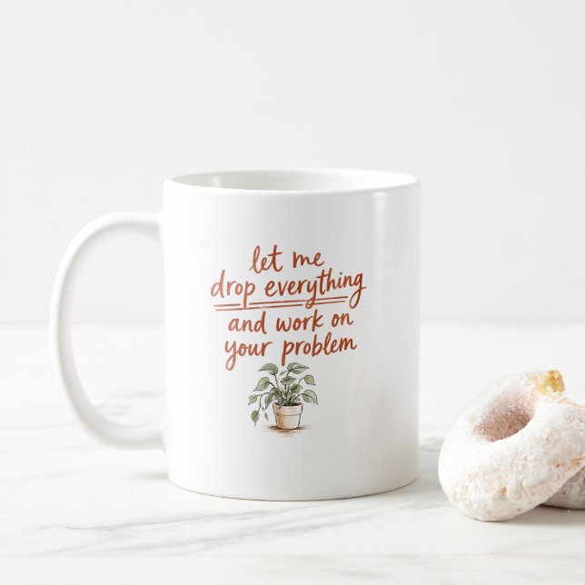 Let Me Drop Everything and Work on Your Problem  Coffee Mug (With Donut)