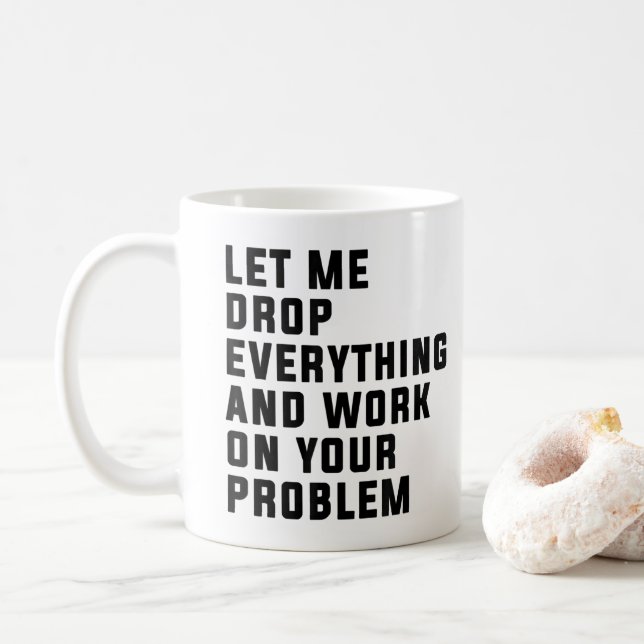 Let Me Drop Everything And Work On Your Problem Coffee Mug (With Donut)