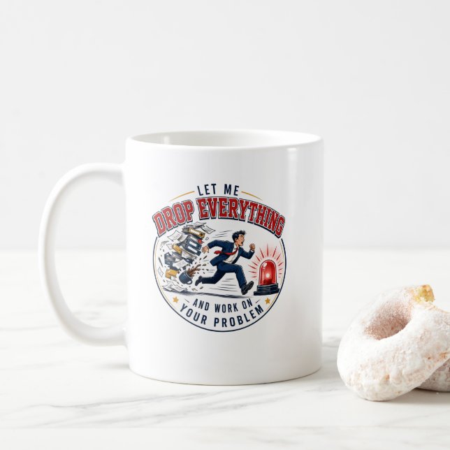 Let Me Drop Everything and Work on Your Problem Coffee Mug (With Donut)