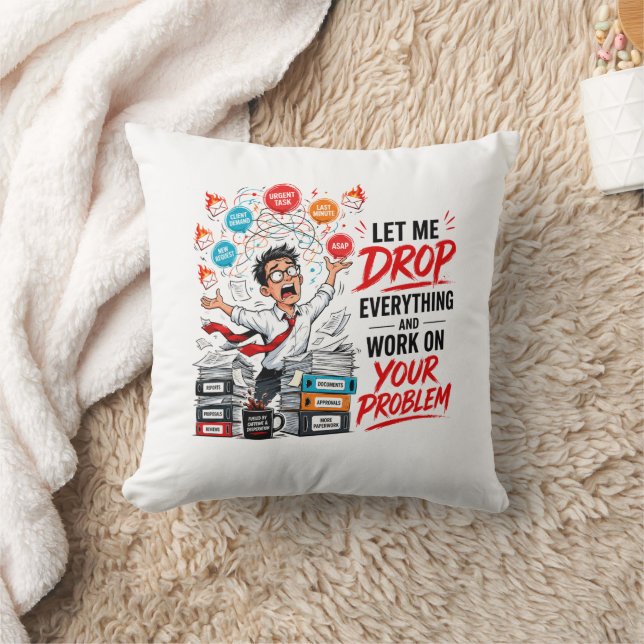 Let Me Drop Everything and Work on Your Problem  Cushion (Blanket)