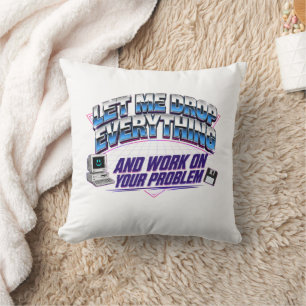 Let Me Drop Everything and Work on Your Problem Cushion