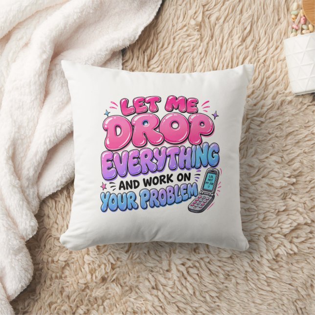 Let Me Drop Everything and Work on Your Problem – Cushion (Blanket)