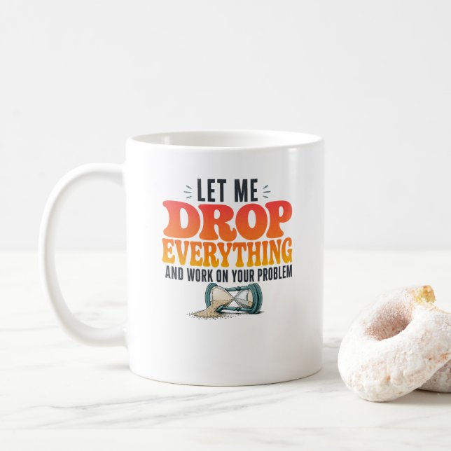 Let Me Drop Everything and Work on Your Problem Fu Coffee Mug (With Donut)