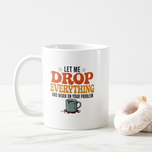 Let Me Drop Everything and Work on Your Problem Fu Coffee Mug (With Donut)