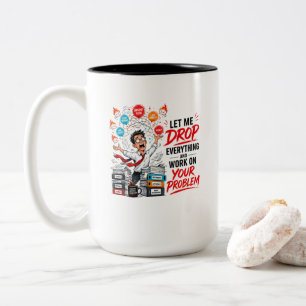 Let Me Drop Everything and Work on Your Problem Two-Tone Coffee Mug