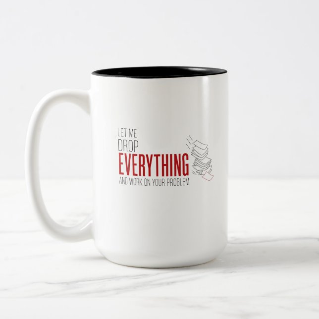 Let Me Drop Everything and Work on Your Problem  Two-Tone Coffee Mug (Left)