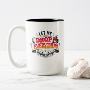Let Me Drop Everything and Work on Your Problem Two-Tone Coffee Mug