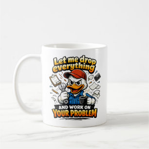 Let Me Drop Everything duck Coffee Mug
