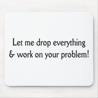 Let me drop everything mouse mat
