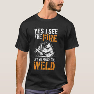 Let Me Finish The Weld Funny Welding Welder T-Shirt