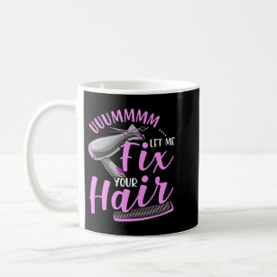 Let Me Fix Your Hair Funny Hairdresser Hairstylist Coffee Mug