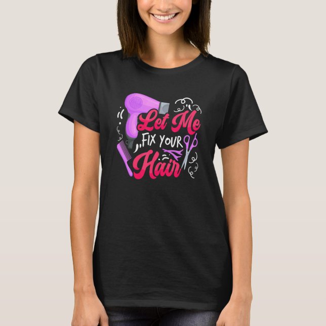 Let Me Fix Your Hair   Hairdresser Hairstylist Bar T-Shirt (Front)