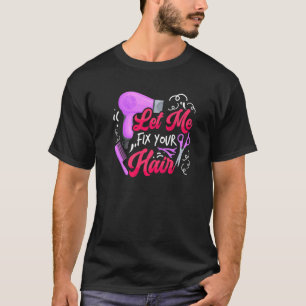 Let Me Fix Your Hair  Hairdresser Hairstylist Barb T-Shirt