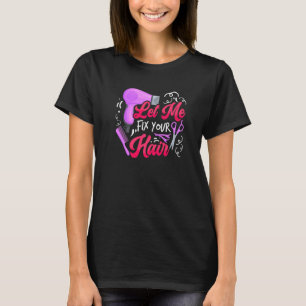 Let Me Fix Your Hair  Hairdresser Hairstylist Barb T-Shirt