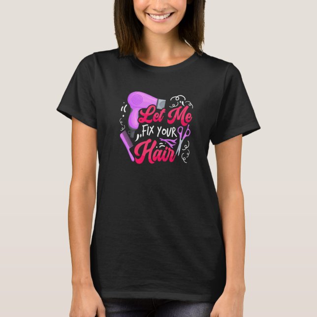 Let Me Fix Your Hair  Hairdresser Hairstylist Barb T-Shirt (Front)