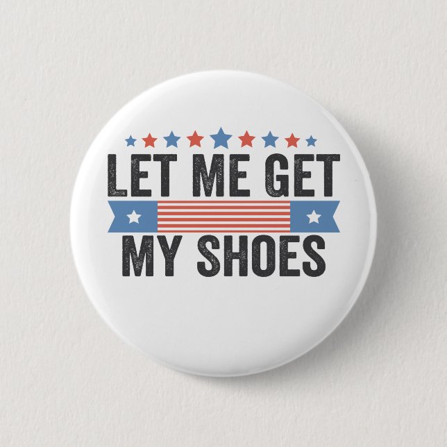 Let me Get My Shoes American Election Trump Gift  6 Cm Round Badge (Front)