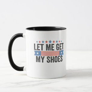 Let me Get My Shoes American Election Trump Gift  Mug
