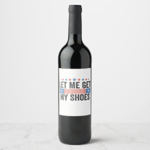 Let me Get My Shoes American Election Trump Gift Wine Label