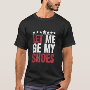 Let Me Get My Shoes Trump Funny Quote Saying T-Shirt