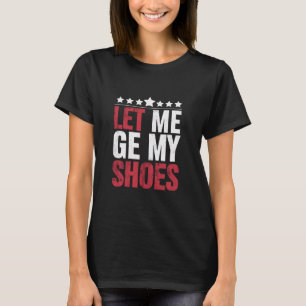 Let Me Get My Shoes Trump Funny Quote Saying T-Shirt