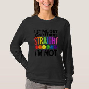 Let Me Get One Thing Straight I'm Not Lgbtq Rainbo T-Shirt