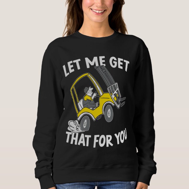 Let Me Get That For You Forklift Operator Warehous Sweatshirt (Front)