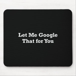 Let Me Google That For You Mouse Mat