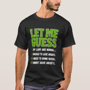 let me guess my labs are normal. i should lose wei T-Shirt