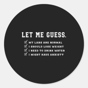Let Me Guess My Labs Are Normal Lose Weight Check  Classic Round Sticker